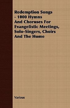 Redemption Songs - 1000 Hymns and Choruses for Evangelistic Meetings, Solo-Singers, Choirs and the Home