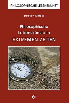 Philosophische Lebenskünste in extremen Zeiten