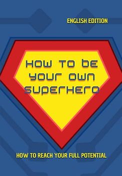 HOW TO BE YOUR OWN SUPERHERO, How to reach your full potential (ENGLISH EDITION)