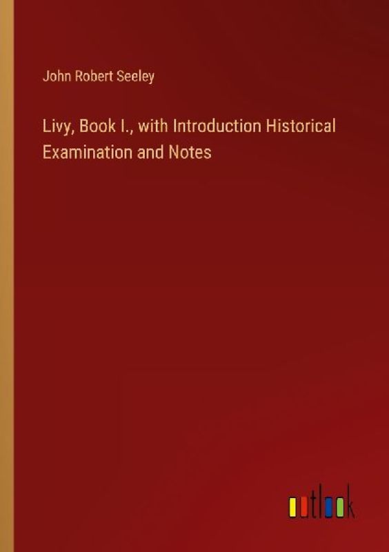 Livy, Book I., with Introduction Historical Examination and Notes