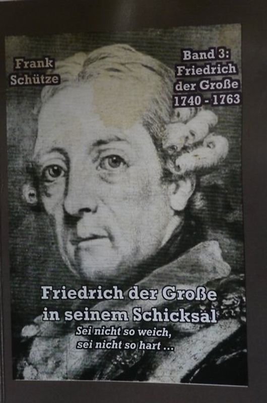 Friedrich der Große, 1740 bis 1763; Band 3 von: Friedrich der Große in seinem Schicksal