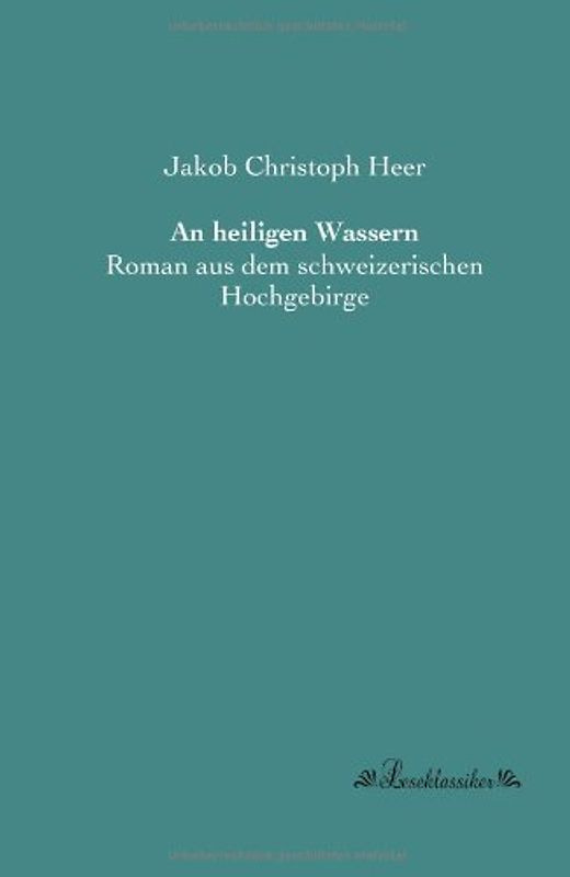 An heiligen Wassern: Roman aus dem schweizerischen Hochgebirge - Heer, Jakob Christoph