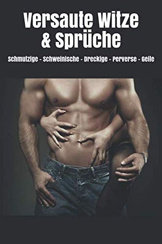 Versaute Witze & Sprüche: Schmutzige - Schweinische – Dreckige – Perverse - Geile