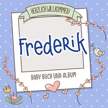 Herzlich Willkommen Frederik - Baby Buch und Album: Personalisiertes Babybuch und Babyalbum, Geschenk zu Schwangerschaft und Geburt, Baby Name auf dem Cover