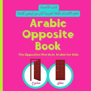 Arabic Opposite Book The Opposites Words in Arabic for Kids كتاب الأضداد: Learning New Arabic Words for Toddlers & Kids | Arabic Book for Kids (Arabic Learning Resources, Band 11)