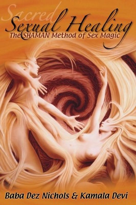 Sacred Sexual Healing: The SHAMAN Method of Sex Magic