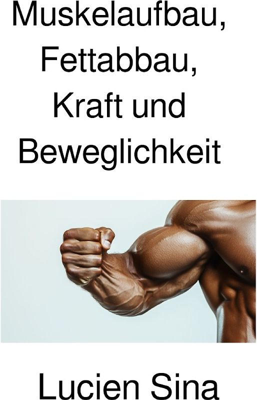 Muskelaufbau, Fettabbau, Kraft und Beweglichkeit