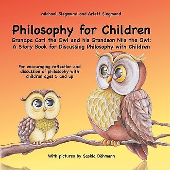 Philosophy for Children. Grandpa Carl the Owl and his Grandson Nils the Owl: A Story Book for Discussing Philosophy with Children