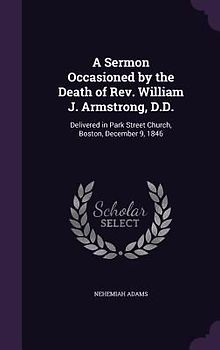 A Sermon Occasioned by the Death of Rev. William J. Armstrong, D.D.: Delivered in Park Street Church, Boston, December 9, 1846