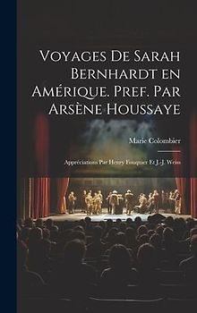 Voyages de Sarah Bernhardt en Amérique. Pref. par Arsène Houssaye; appréciations par Henry Fouquier et J.-J. Weiss