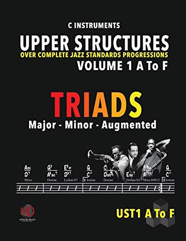 Upper Structures: Triads Volume 1 A to F (C Instruments): Over Complete Jazz Standards Progressions (Jazz Standards w/Upper Structures, Band 101)