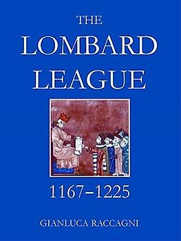 The Lombard League, 1167-1225 (British Academy Postdoctoral Fellowship Monographs)