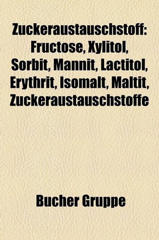 Zuckeraustauschstoff: Fructose, Xylitol, Sorbit, Mannit, Lactitol, Erythrit, Isomalt, Maltit, Zuckeraustauschstoffe