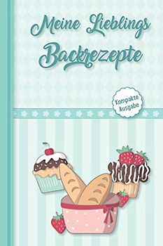 Meine Lieblings Backrezepte - kompakte Ausgabe: Deine eigene Back-Rezeptsammlung zum Selberschreiben - schreibe dein eigenes Backbuch im vorgedruckten Format. Inkl. Inhaltsverzeichnis und Register