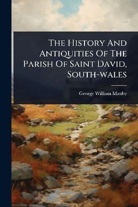 The History And Antiquities Of The Parish Of Saint David, South-wales