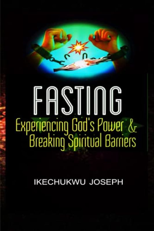 Fasting: Experiencing God's Power and Breaking Spiritual Barriers