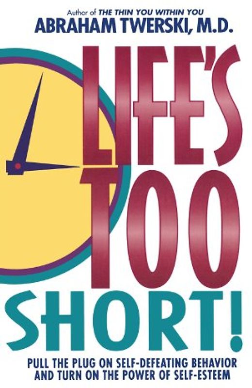 Life's Too Short!: Pull the Plug on Self-Defeating Behavior and Turn on the Power of Self-Esteem - Abraham J. Twerski