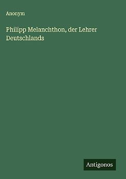 Philipp Melanchthon, der Lehrer Deutschlands