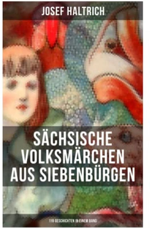 Sächsische Volksmärchen aus Siebenbürgen (119 Geschichten in einem Band)
