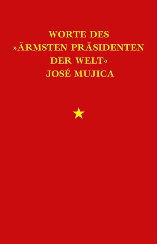 Worte des »ärmsten Präsidenten der Welt« José »Pepe« Mujica