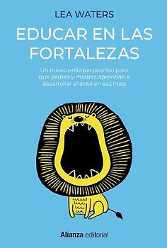 Educar en las fortalezas : un nuevo enfoque positivo para que padres y madres aprendan a desarrollar el éxito en sus hijos