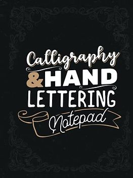 Calligraphy & Hand Lettering Notepad: Master the Art of Calligraphy - A Practical Hardcover Guide for Beginners