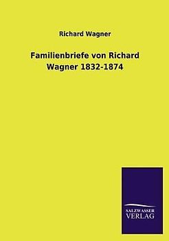 Familienbriefe von Richard Wagner 1832-1874