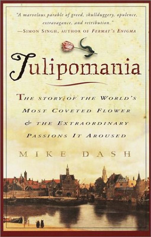 Tulipomania: The Story of the World's Most Coveted Flower & the Extraordinary Passions It Aroused - Mike Dash