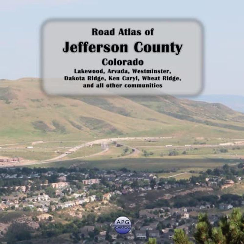 Road Atlas of Jefferson County, Colorado: Lakewood, Arvada, Westminster, Dakota Ridge, Ken Caryl, Wheat Ridge, and all other communities