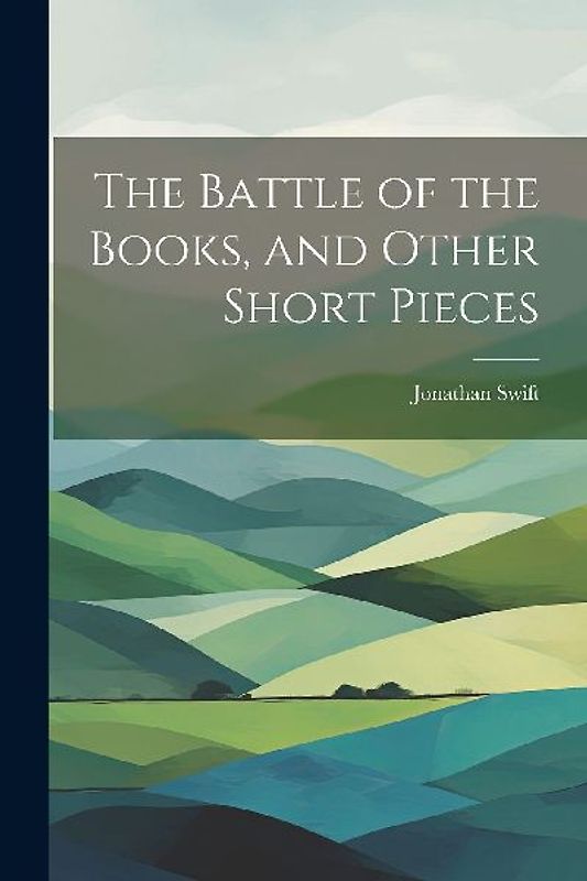 The Battle of the Books, and Other Short Pieces