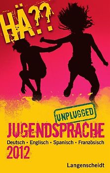 Hä?? Jugendsprache unplugged 2012. Deutsch Englisch Spanisch Französisch