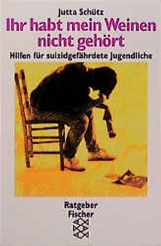 Ihr habt mein Weinen nicht gehört. Wie man suizidgefährdeten Jugendlichen helfen kann