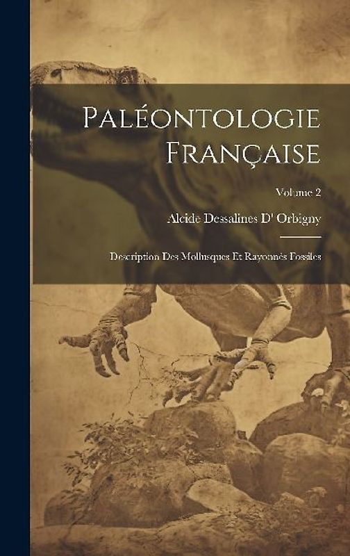 Paléontologie Française: Description Des Mollusques Et Rayonnés Fossiles; Volume 2