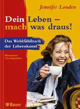 Dein Leben - mach was draus!. Das Wohlfühlbuch der Lebenskunst