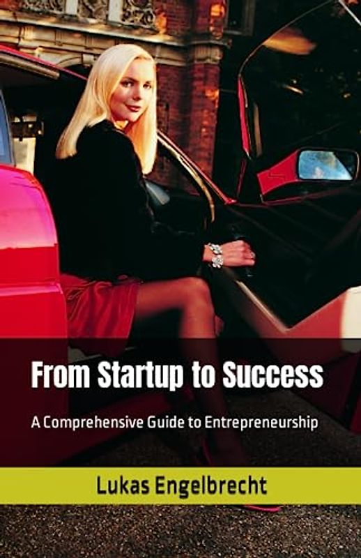 From Startup to Success: A Comprehensive Guide to Entrepreneurship