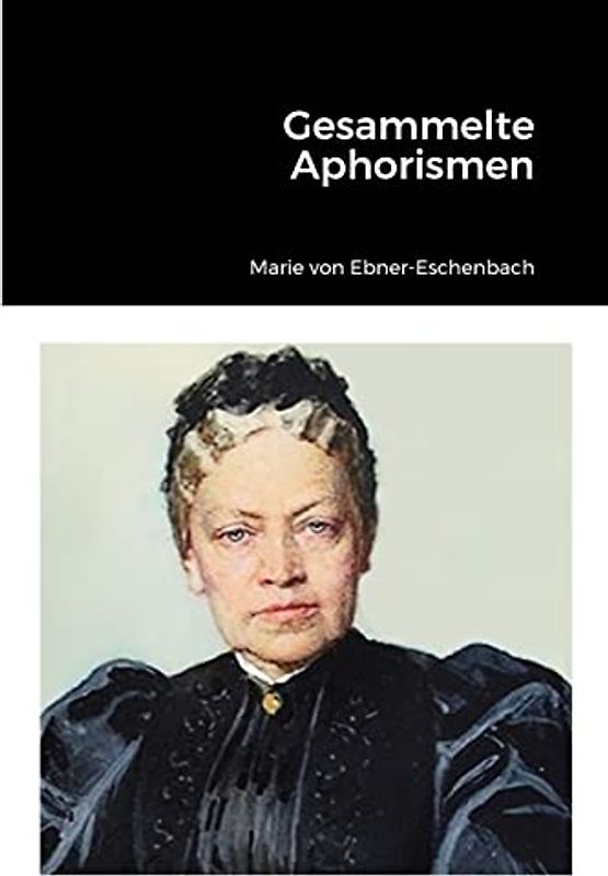 Gesammelte Aphorismen: Erstmals chronologisch geordnete und vielfach ergänzte Ausgabe