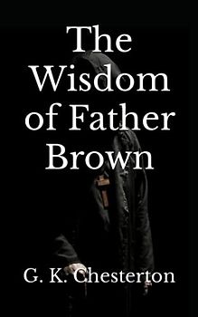 The Wisdom of Father Brown (Annotated): Classic Crime Christian Detective Mystery