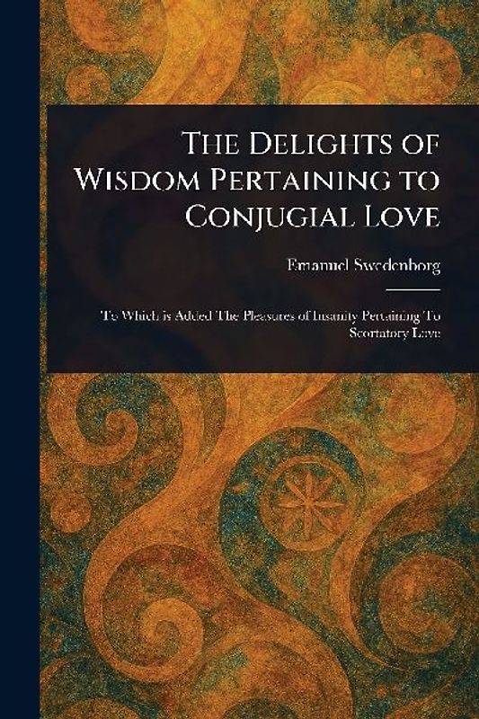 The Delights of Wisdom Pertaining to Conjugial Love