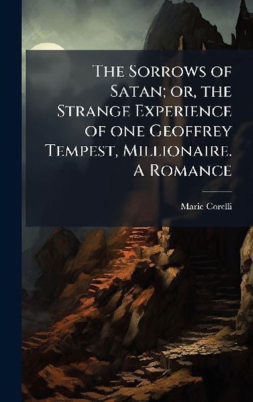 The Sorrows of Satan; or, the Strange Experience of one Geoffrey Tempest, Millionaire. A Romance