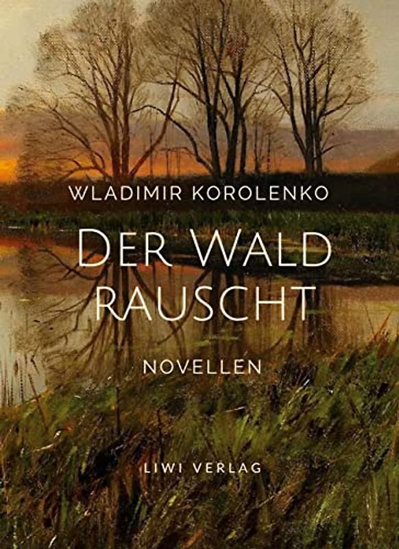 Wladimir Korolenko: Der Wald rauscht. Vollständige Neuausgabe.: Enthält die Novellen: Der Wald rauscht - In der Osternacht - Der Traum des armen Makar - At-Dawan