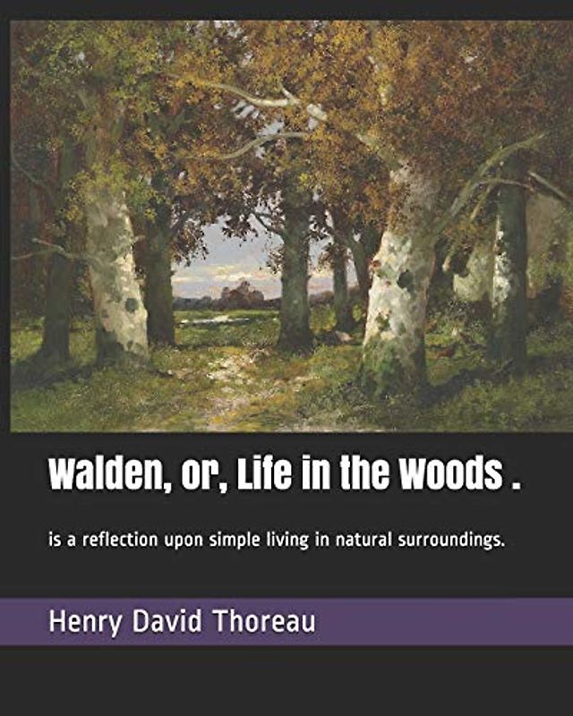 Walden, or, Life in the Woods .: is a reflection upon simple living in natural surroundings.