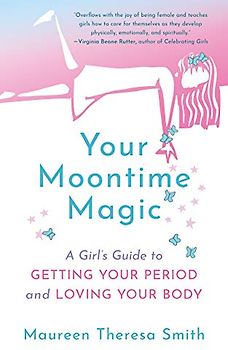 Your Moontime Magic: A Girl’s Guide to Getting Your Period and Loving Your Body