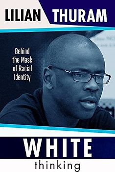 White Thinking: How Racial Bias Is Constructed and How to Move Beyond It