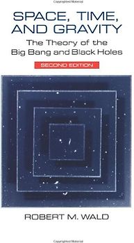 Space, Time, and Gravity - The Theory of the Big Bang and Black Holes - Robert M. Wald