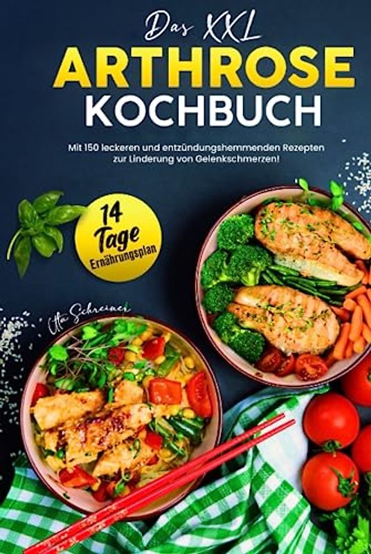 Das XXL Arthrose Kochbuch: Mit 150 leckeren und entzündungshemmenden Rezepten zur Linderung von Gelenkschmerzen! Inkl. 14 Tage Ernährungsplan
