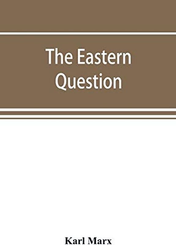 The Eastern question, a reprint of letters written 1853-1856 dealing with the events of the Crimean War