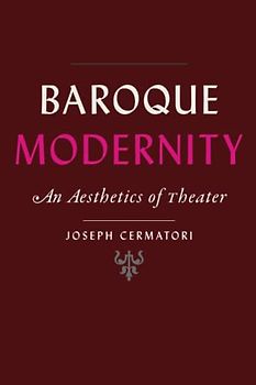Baroque Modernity: An Aesthetics of Theater (Hopkins Studies in Modernism)