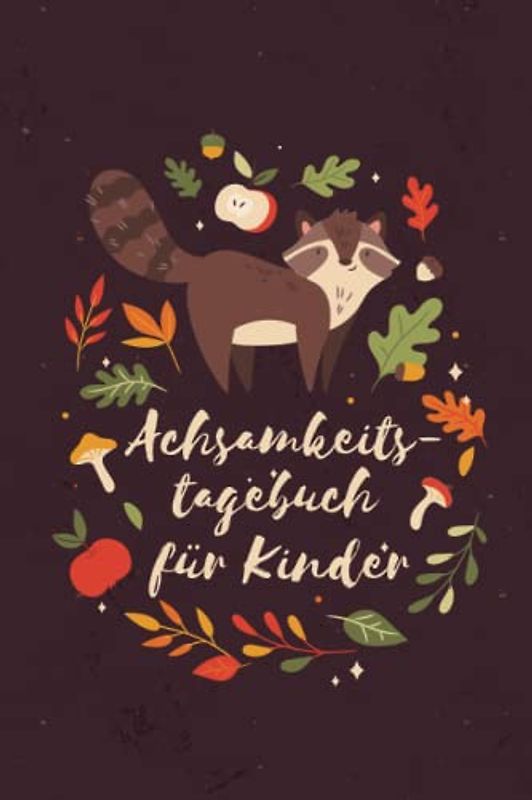 Achtsamkeitstagebuch für Kinder: Ausfüllbuch mit kindgerechten Übungen für mehr Achtsamkeit im Alltag, Achtsamkeitstraining als Tagebuch für Kinder ... Geschenk. Schönes Geschenk für Kinder