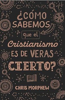 Serie Grandes Preguntas 3: ¿Cómo Sabemos Que El Cristianismo Es de Veras Cierto?