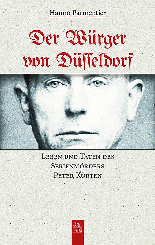 Der Würger von Düsseldorf. Leben und Taten des Serienmörders Peter Kürten